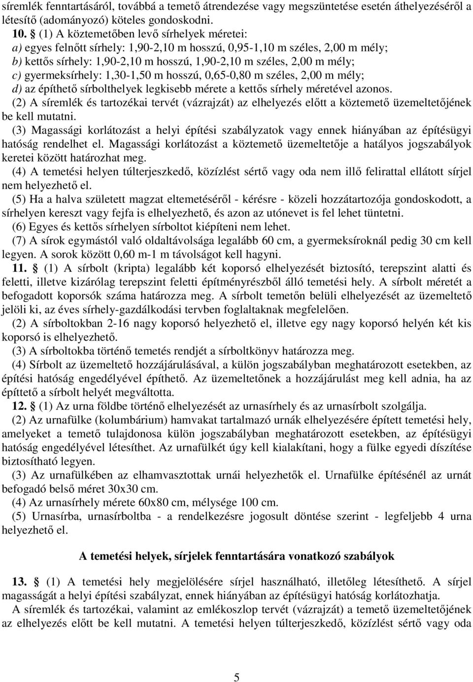 gyermeksírhely: 1,30-1,50 m hosszú, 0,65-0,80 m széles, 2,00 m mély; d) az építhető sírbolthelyek legkisebb mérete a kettős sírhely méretével azonos.