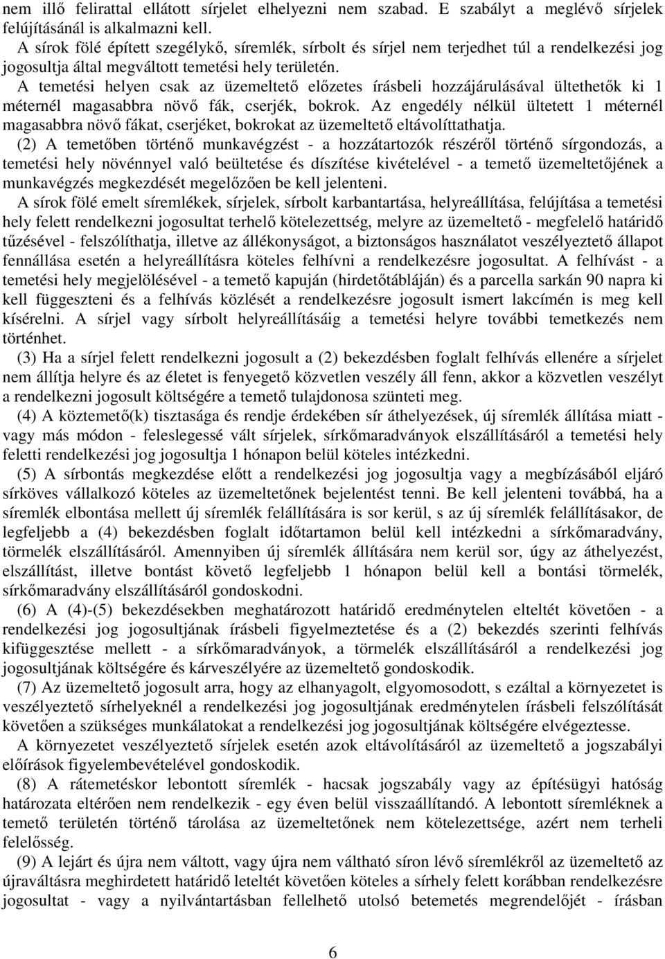 A temetési helyen csak az üzemeltető előzetes írásbeli hozzájárulásával ültethetők ki 1 méternél magasabbra növő fák, cserjék, bokrok.
