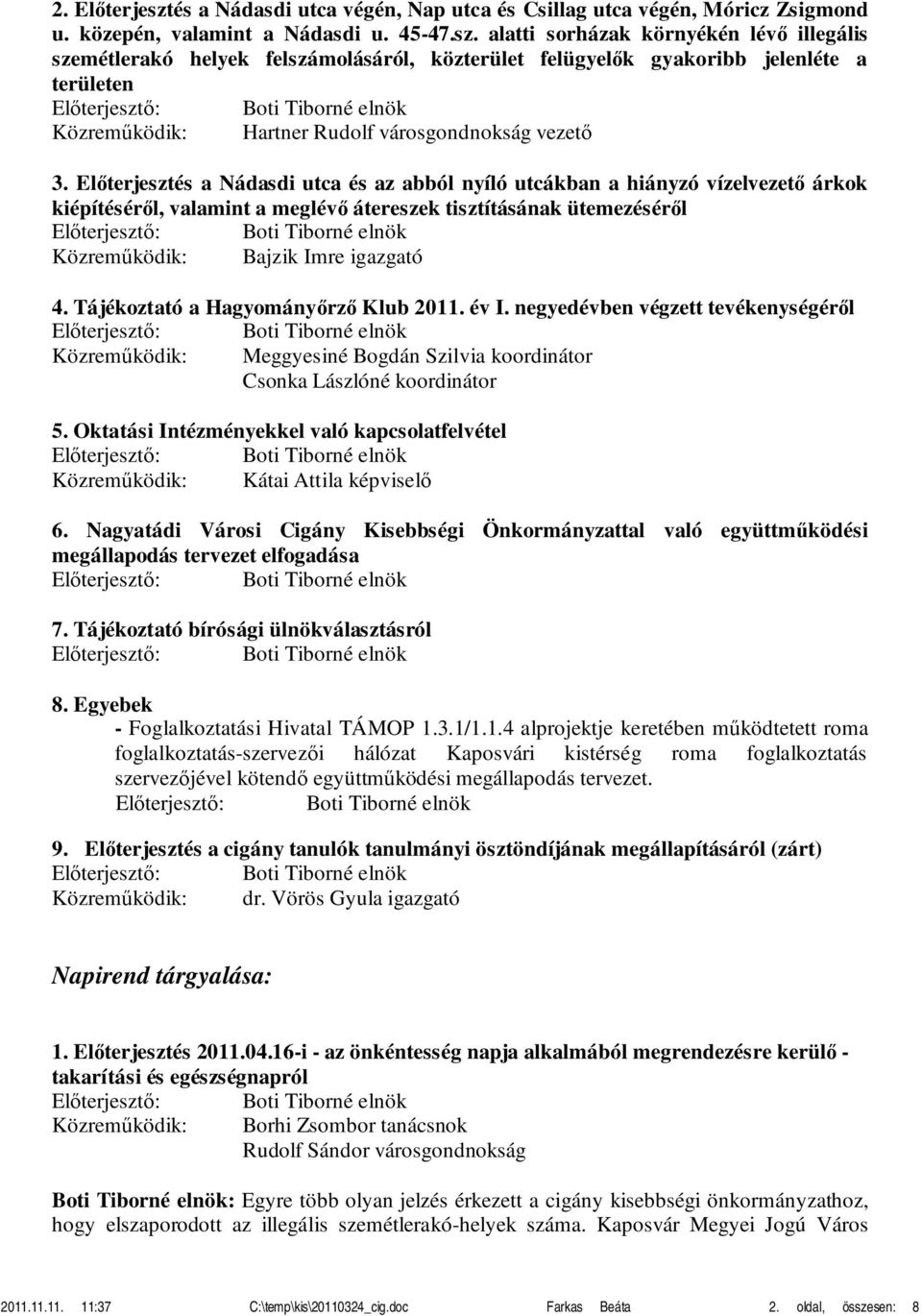 alatti sorházak környékén lévő illegális szemétlerakó helyek felszámolásáról, közterület felügyelők gyakoribb jelenléte a területen Közreműködik: Hartner Rudolf városgondnokság vezető 3.