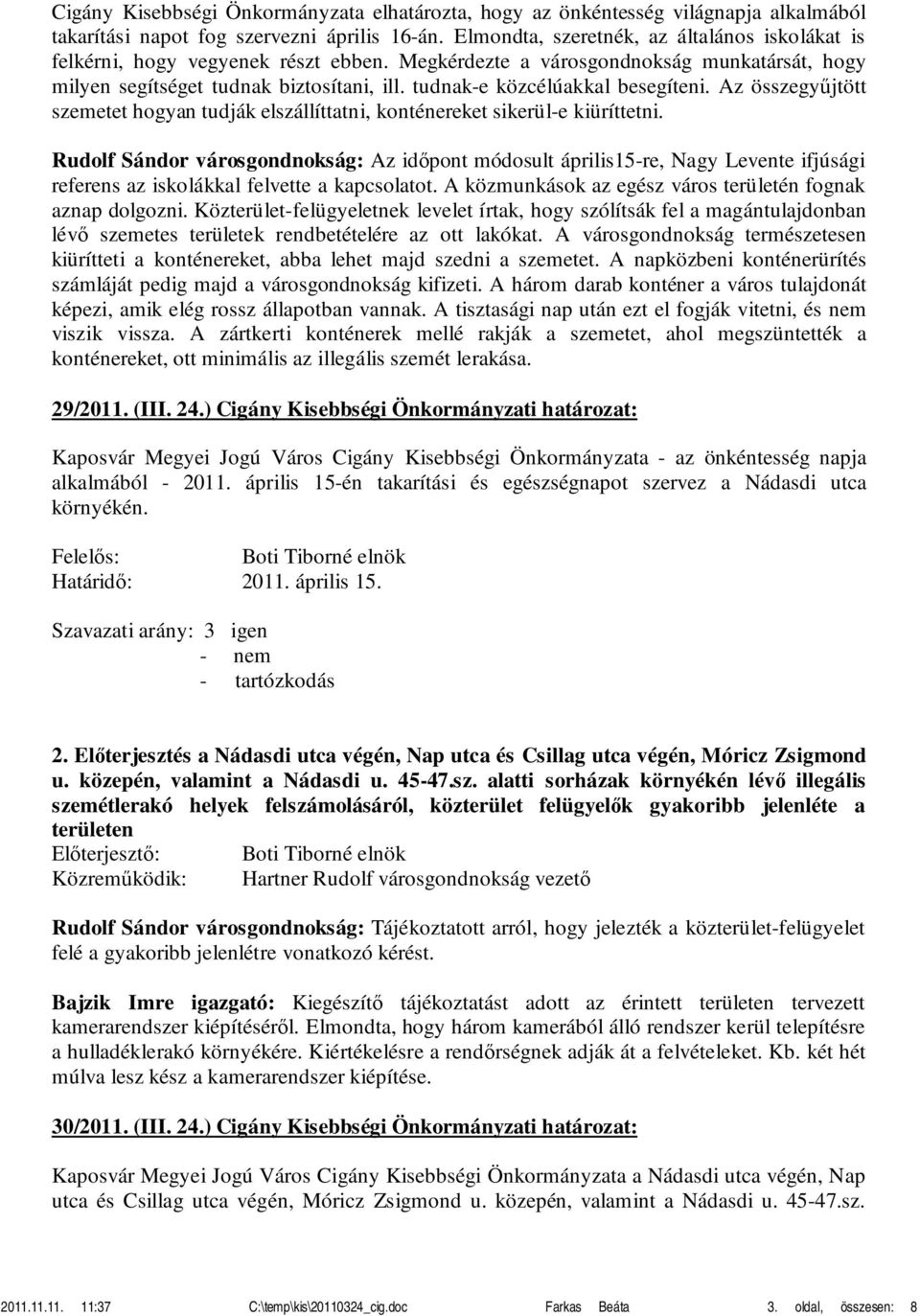 tudnak-e közcélúakkal besegíteni. Az összegyűjtött szemetet hogyan tudják elszállíttatni, konténereket sikerül-e kiüríttetni.