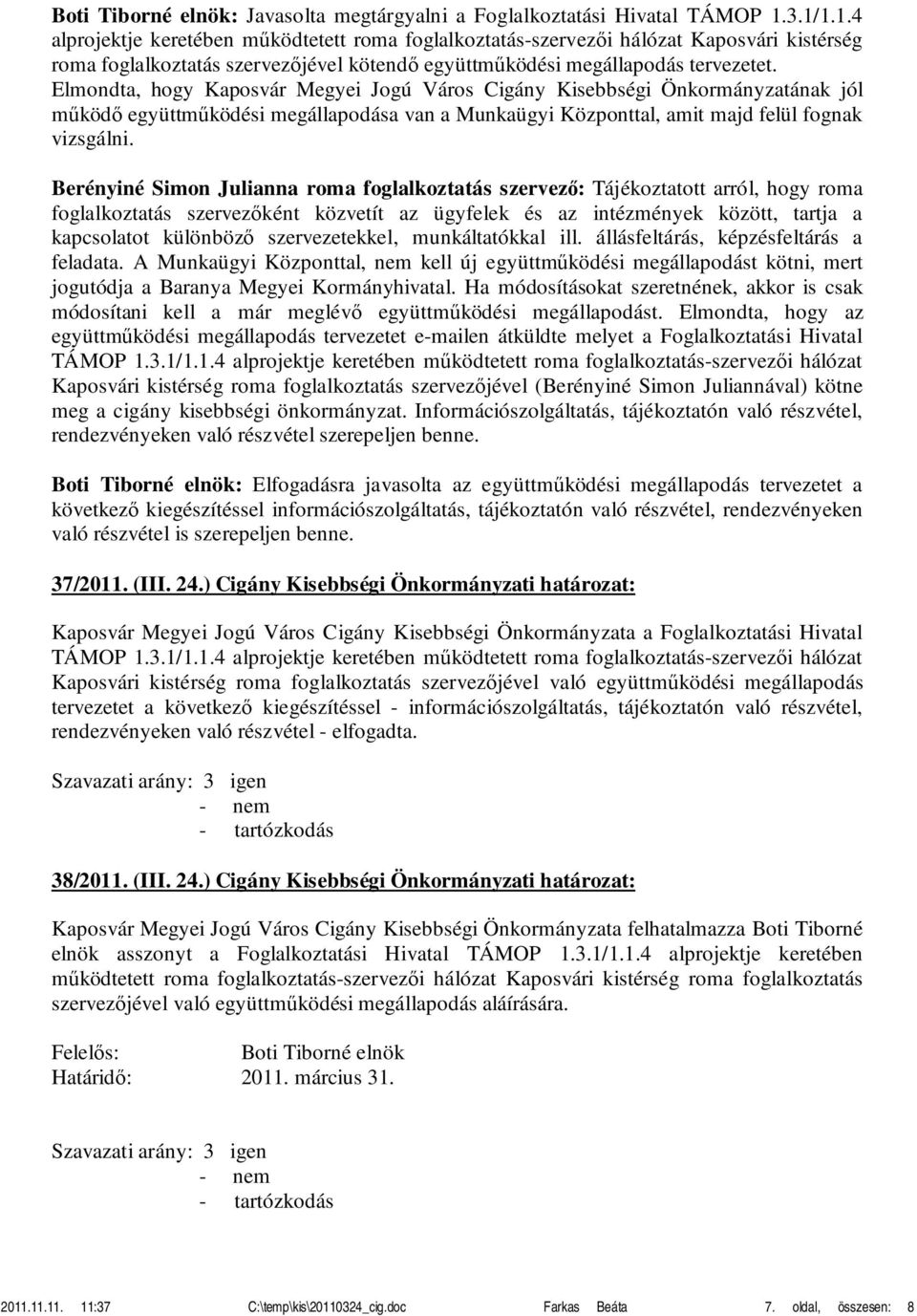 Elmondta, hogy Kaposvár Megyei Jogú Város Cigány Kisebbségi Önkormányzatának jól működő együttműködési megállapodása van a Munkaügyi Központtal, amit majd felül fognak vizsgálni.