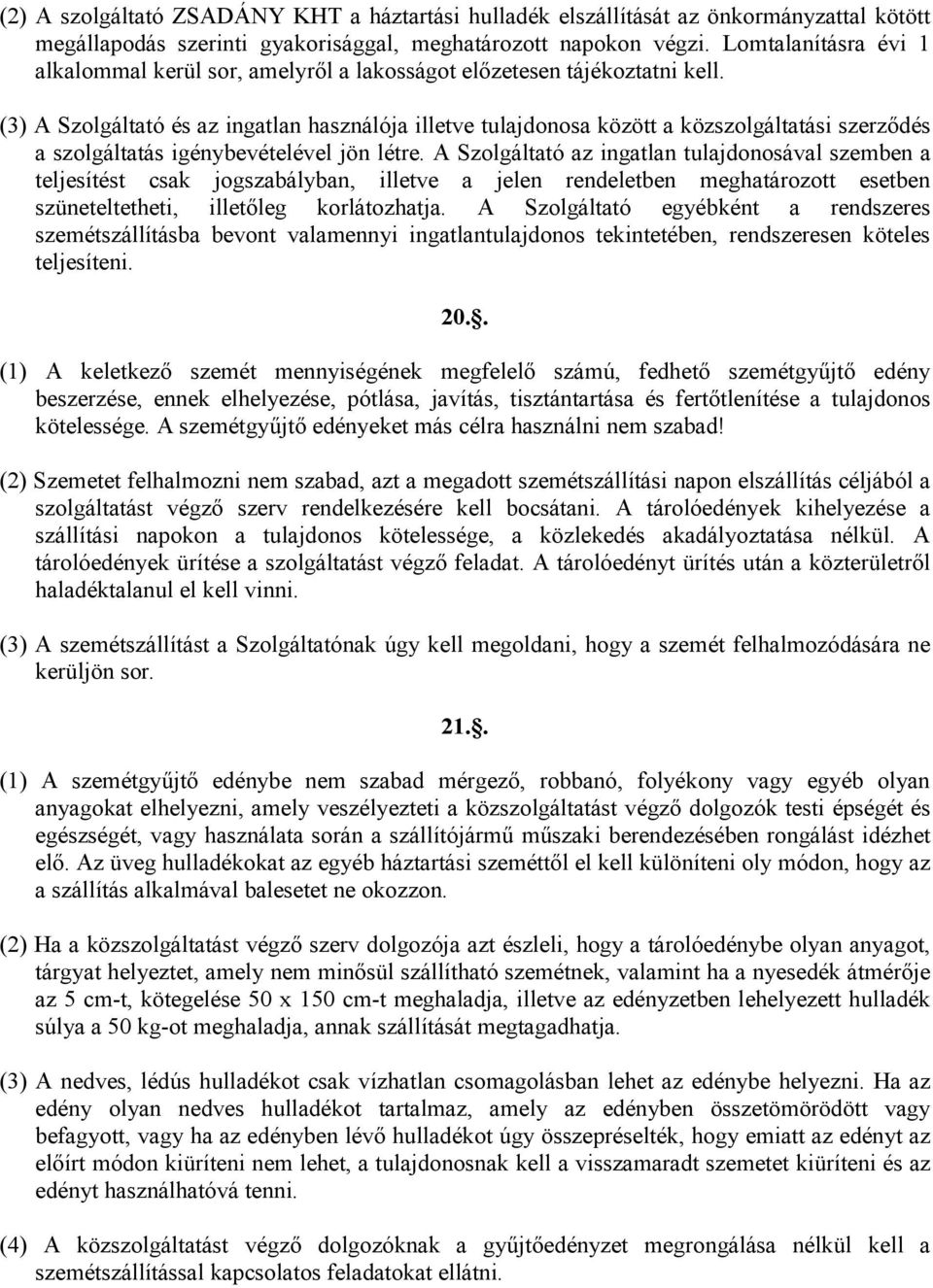 (3) A Szolgáltató és az ingatlan használója illetve tulajdonosa között a közszolgáltatási szerzıdés a szolgáltatás igénybevételével jön létre.