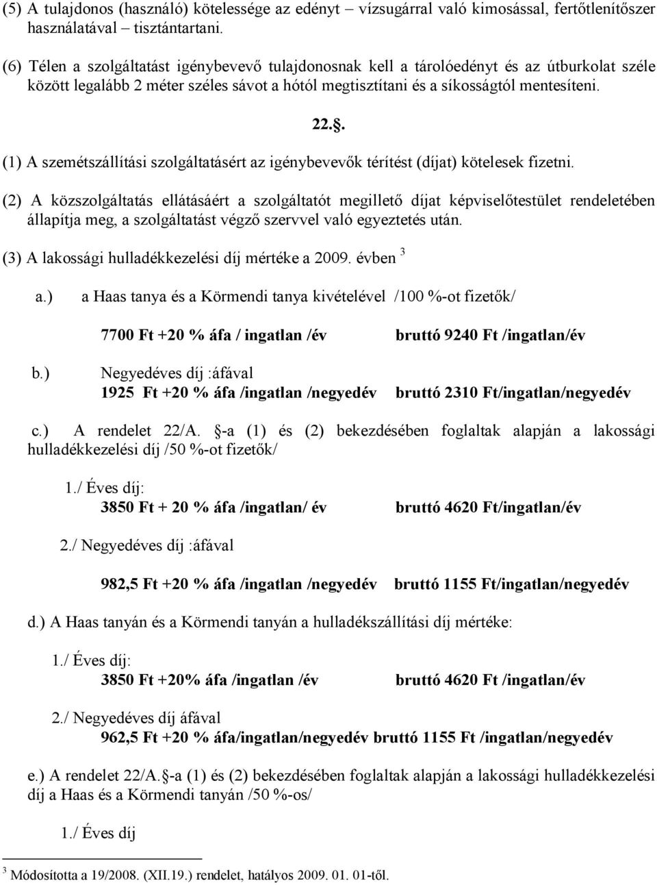 . (1) A szemétszállítási szolgáltatásért az igénybevevık térítést (díjat) kötelesek fizetni.