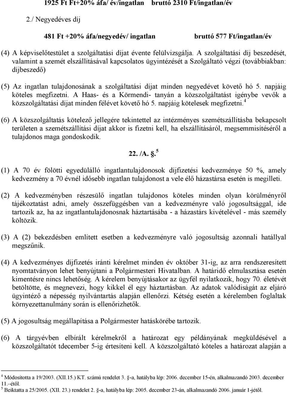 A szolgáltatási díj beszedését, valamint a szemét elszállításával kapcsolatos ügyintézését a Szolgáltató végzi (továbbiakban: díjbeszedı) (5) Az ingatlan tulajdonosának a szolgáltatási díjat minden
