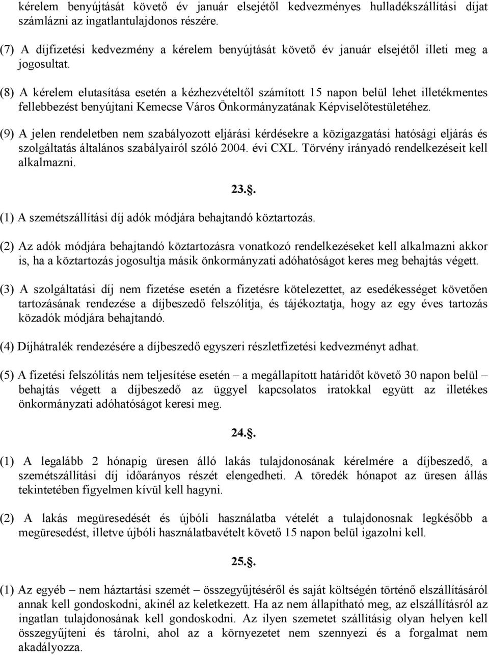 (8) A kérelem elutasítása esetén a kézhezvételtıl számított 15 napon belül lehet illetékmentes fellebbezést benyújtani Kemecse Város Önkormányzatának Képviselıtestületéhez.