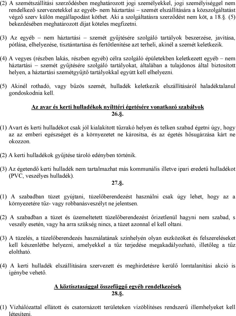 (3) Az egyéb nem háztartási szemét győjtésére szolgáló tartályok beszerzése, javítása, pótlása, elhelyezése, tisztántartása és fertıtlenítése azt terheli, akinél a szemét keletkezik.