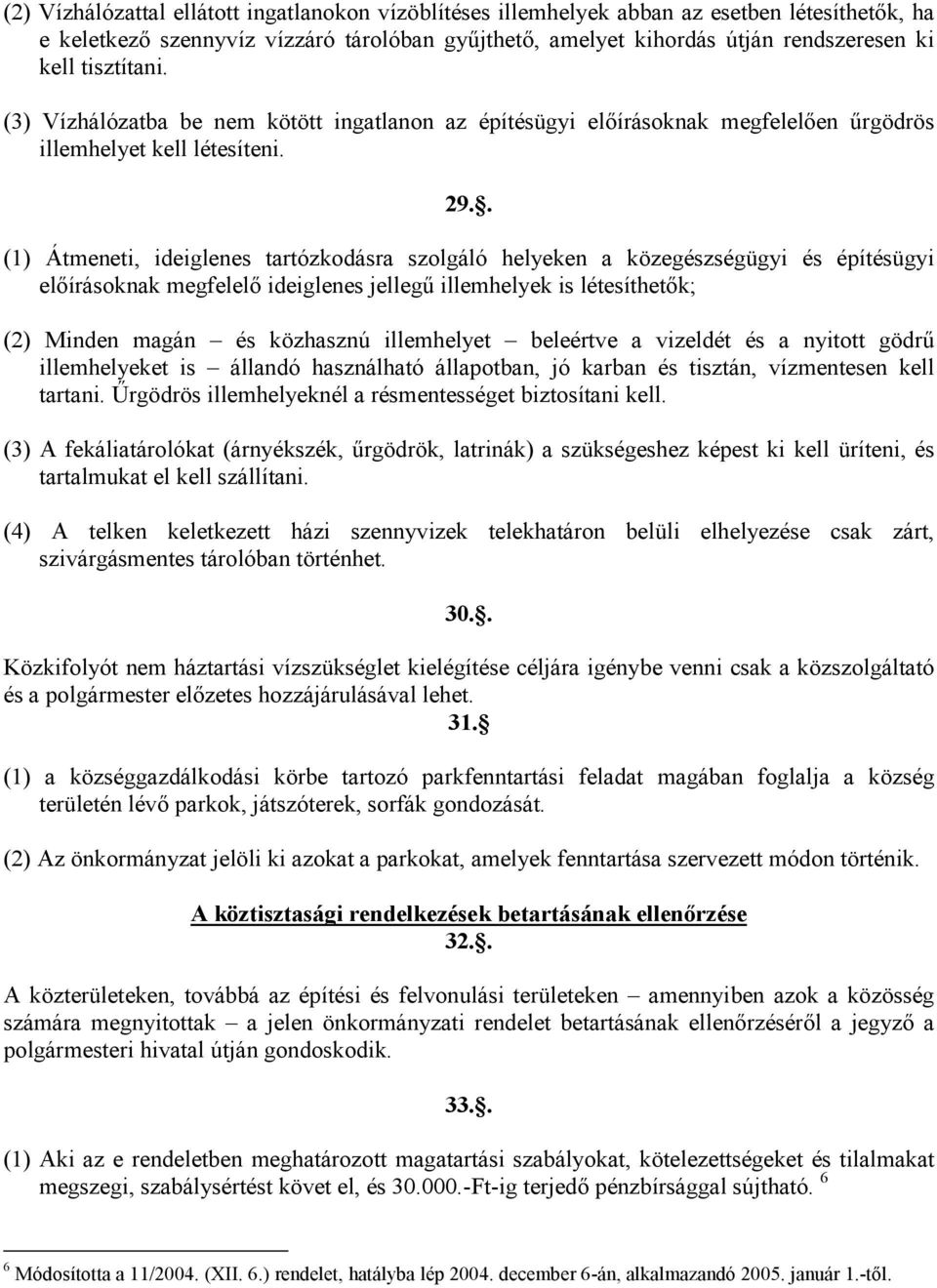 . (1) Átmeneti, ideiglenes tartózkodásra szolgáló helyeken a közegészségügyi és építésügyi elıírásoknak megfelelı ideiglenes jellegő illemhelyek is létesíthetık; (2) Minden magán és közhasznú
