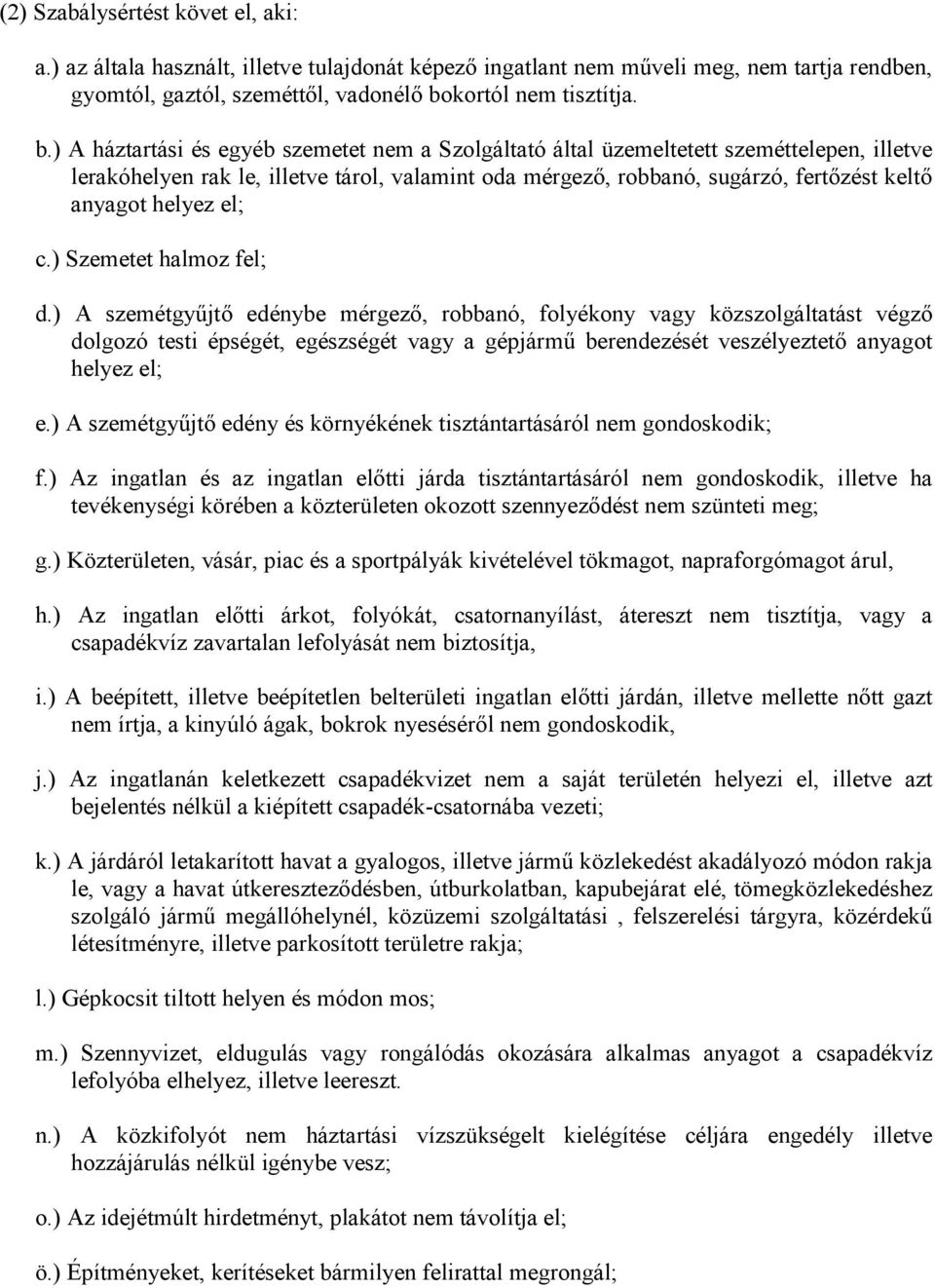 ) A háztartási és egyéb szemetet nem a Szolgáltató által üzemeltetett szeméttelepen, illetve lerakóhelyen rak le, illetve tárol, valamint oda mérgezı, robbanó, sugárzó, fertızést keltı anyagot helyez