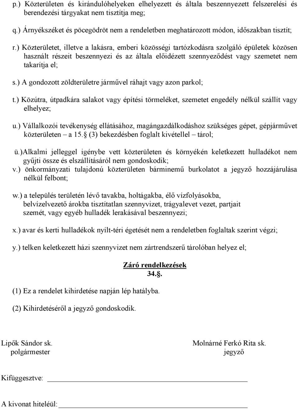 ) Közterületet, illetve a lakásra, emberi közösségi tartózkodásra szolgáló épületek közösen használt részeit beszennyezi és az általa elıidézett szennyezıdést vagy szemetet nem takarítja el; s.
