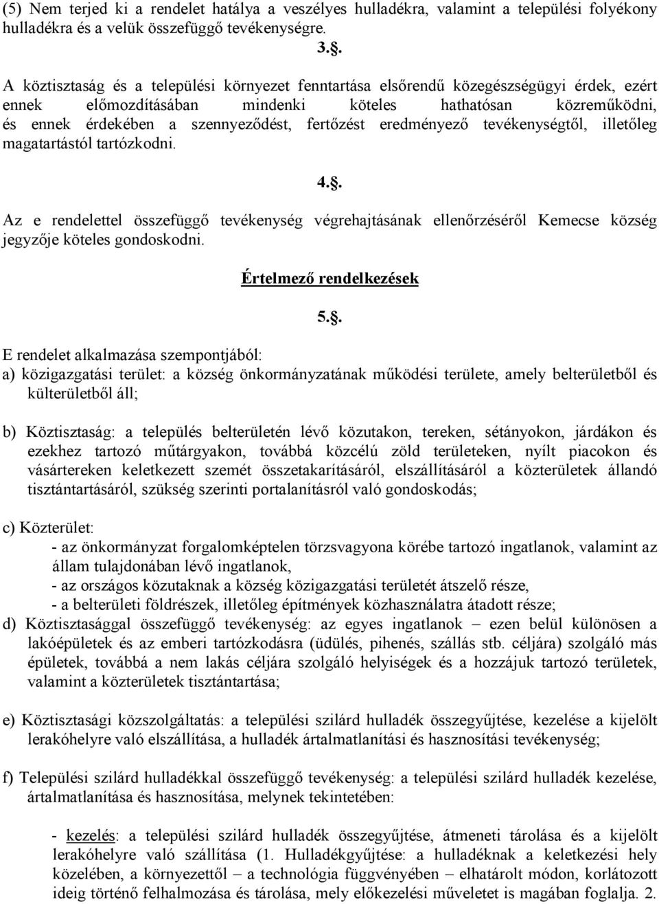 fertızést eredményezı tevékenységtıl, illetıleg magatartástól tartózkodni. 4.. Az e rendelettel összefüggı tevékenység végrehajtásának ellenırzésérıl Kemecse község jegyzıje köteles gondoskodni.