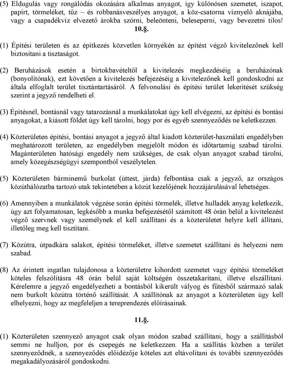 (2) Beruházások esetén a birtokbavételtıl a kivitelezés megkezdéséig a beruházónak (bonyolítónak), ezt követıen a kivitelezés befejezéséig a kivitelezınek kell gondoskodni az általa elfoglalt terület