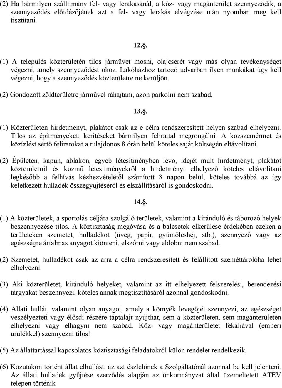 Lakóházhoz tartozó udvarban ilyen munkákat úgy kell végezni, hogy a szennyezıdés közterületre ne kerüljön. (2) Gondozott zöldterületre jármővel ráhajtani, azon parkolni nem szabad. 13.