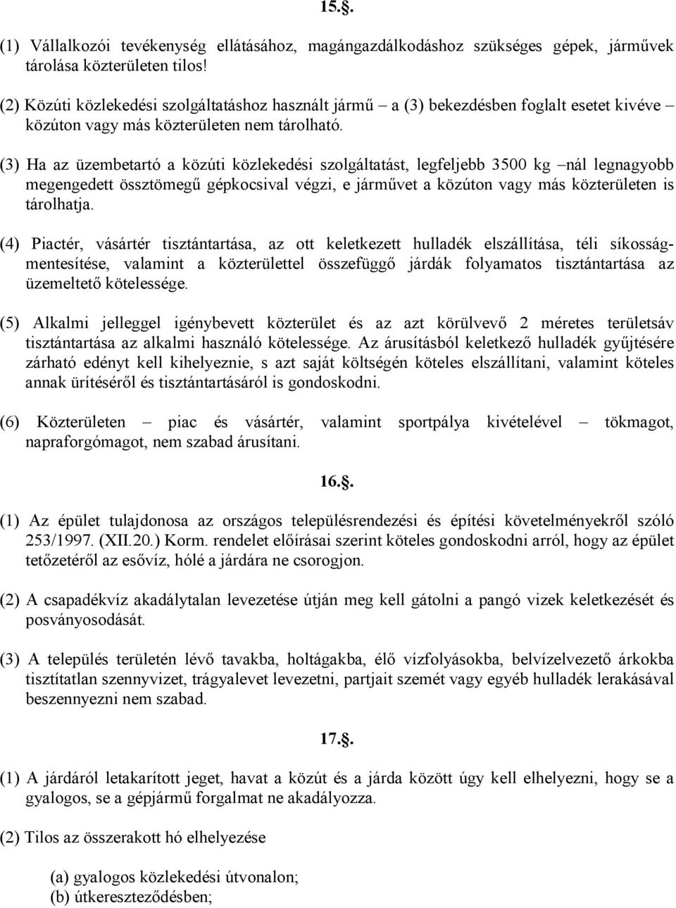 (3) Ha az üzembetartó a közúti közlekedési szolgáltatást, legfeljebb 3500 kg nál legnagyobb megengedett össztömegő gépkocsival végzi, e jármővet a közúton vagy más közterületen is tárolhatja.