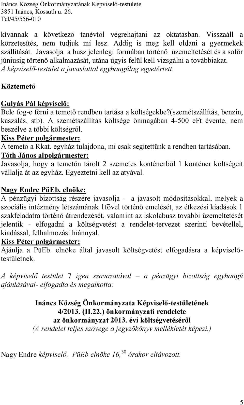 A képviselő-testület a javaslattal egyhangúlag egyetértett. Köztemető Gulyás Pál képviselő: Bele fog-e férni a temető rendben tartása a költségekbe?(szemétszállítás, benzin, kaszálás, stb).