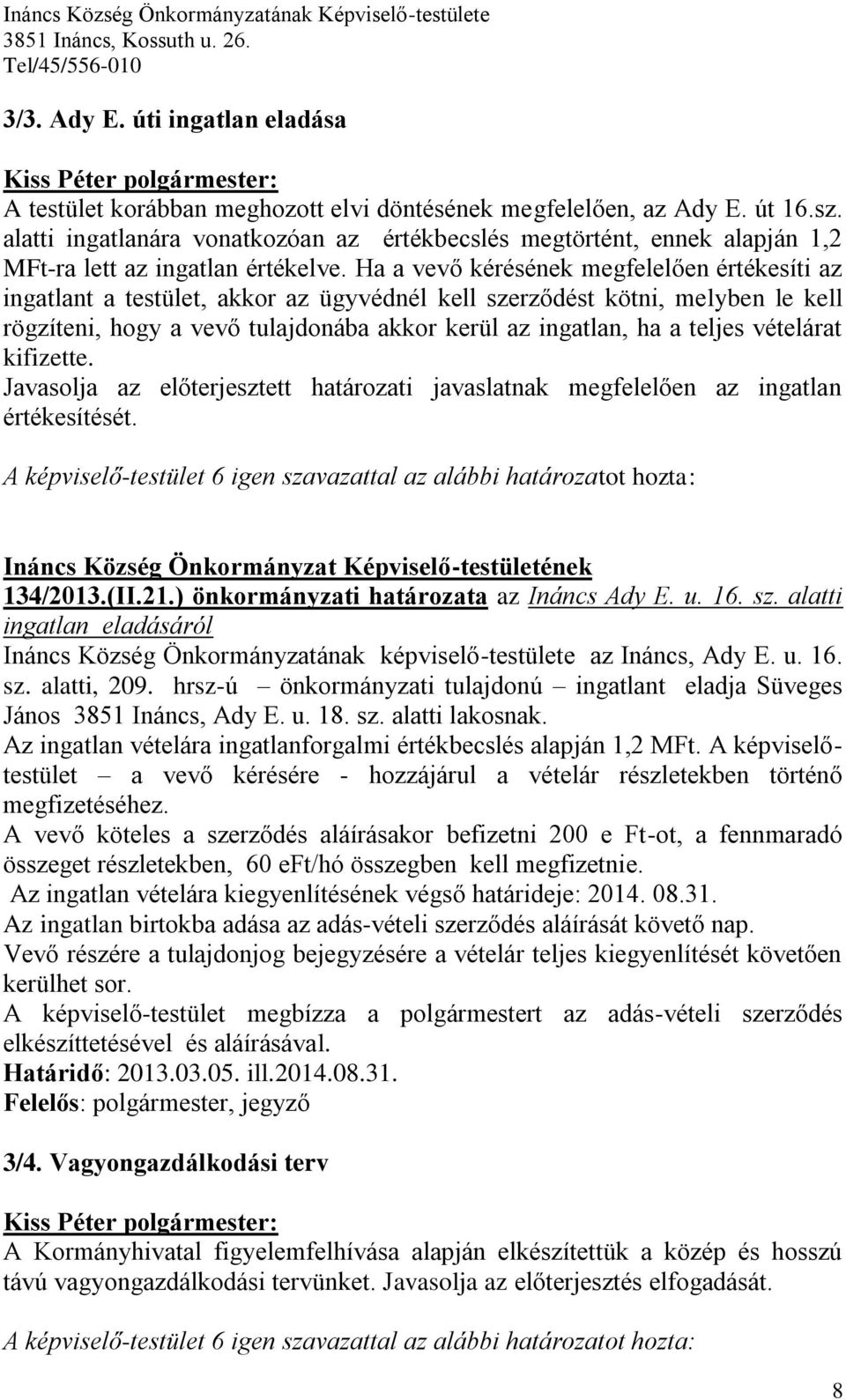 Ha a vevő kérésének megfelelően értékesíti az ingatlant a testület, akkor az ügyvédnél kell szerződést kötni, melyben le kell rögzíteni, hogy a vevő tulajdonába akkor kerül az ingatlan, ha a teljes