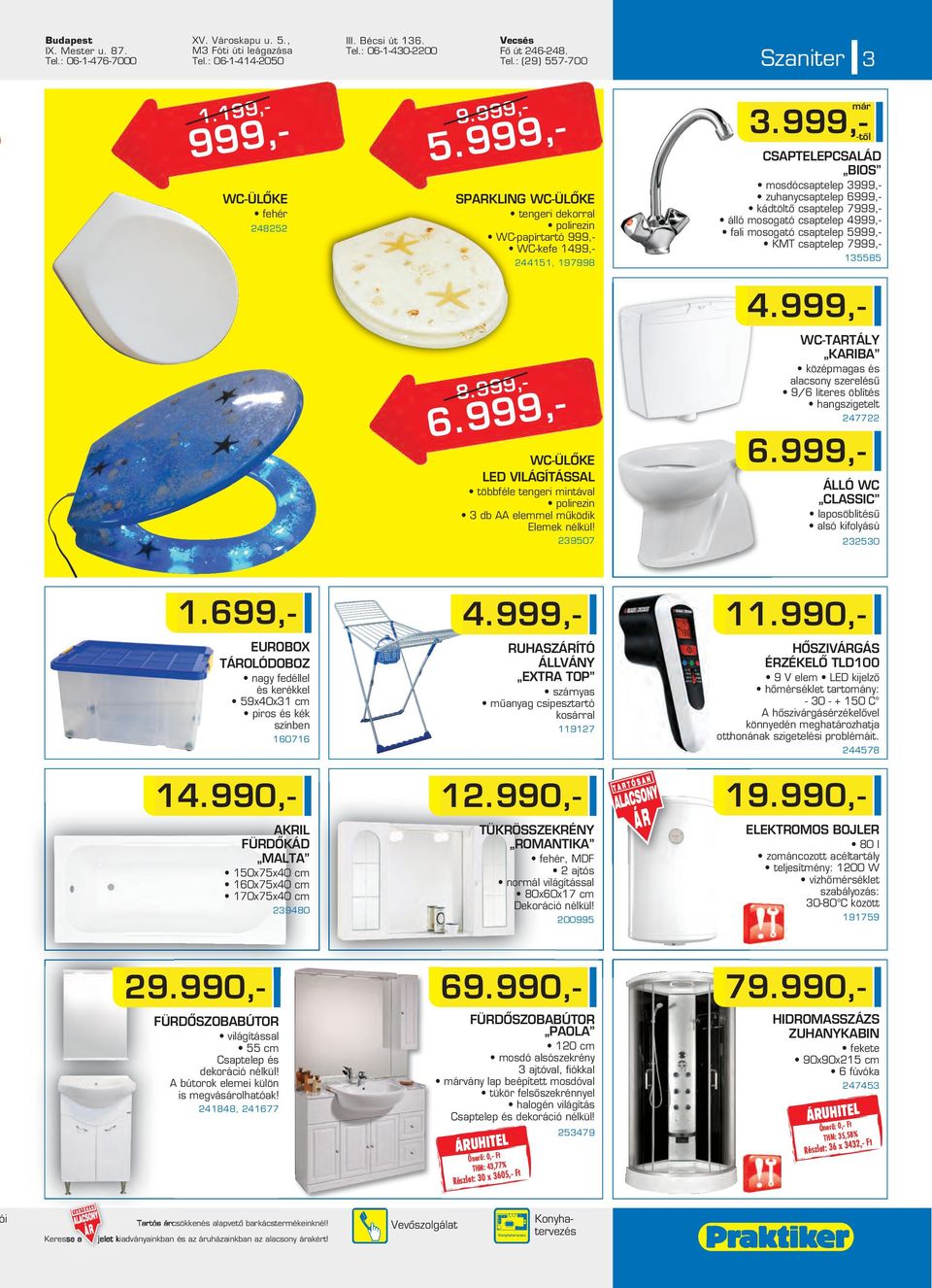 999,- WC-ÜLÔKE LED VILÁGÍTÁSSAL többféle tengeri mintával polirezin 3 db AA elemmel mûködik Elemek nélkül! 239507 11.990,- 3.
