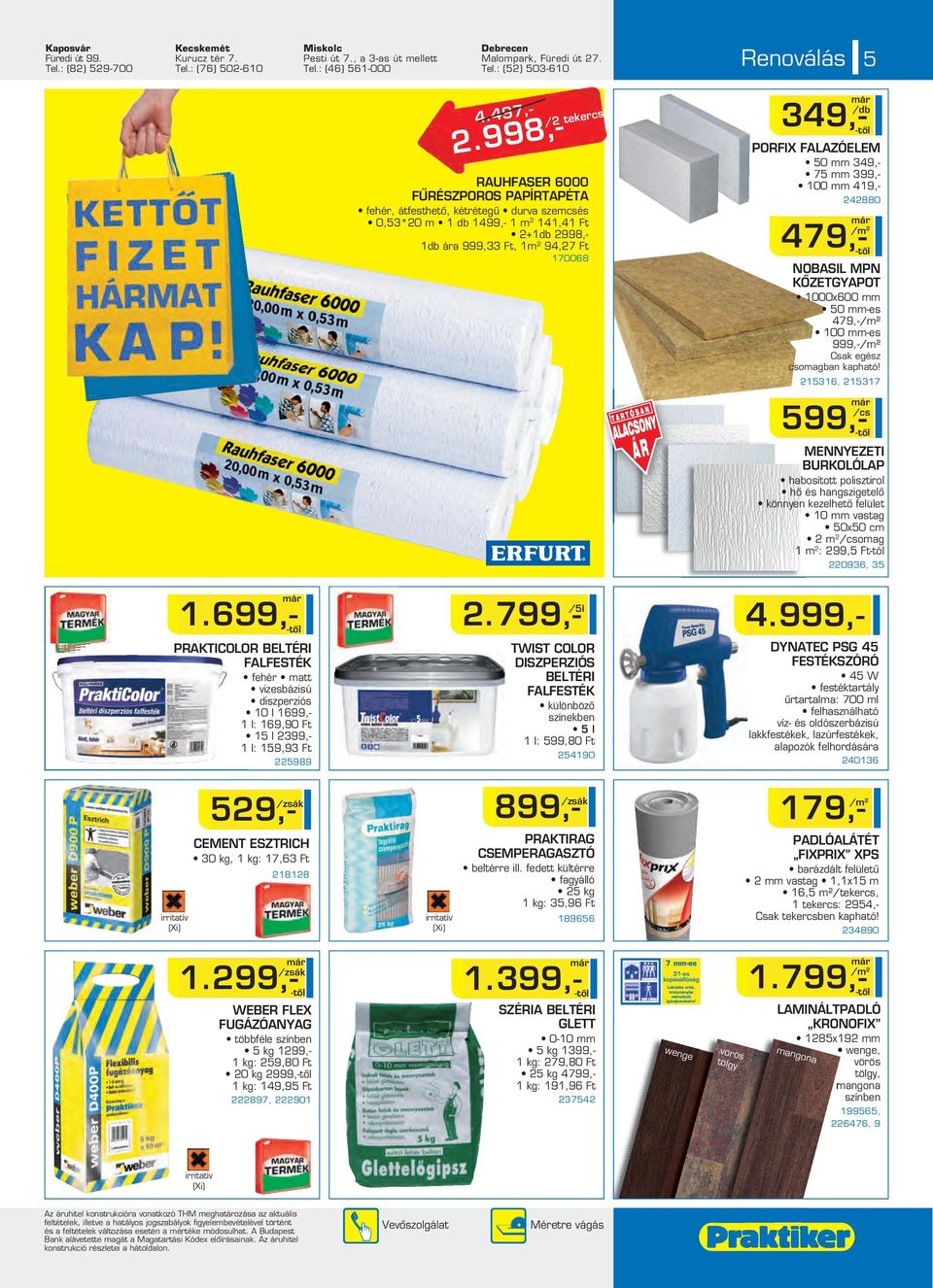 998,- /2 tekercs RAUHFASER 6000 FÛRÉSZPOROS PAPÍRTAPÉTA fehér, átfesthetô, kétrétegû durva szemcsés 0,53*20 m 1 db 1499,- 1 m 2 141,41 Ft 2+1db 2998,- 1db ára 999,33 Ft, 1m 2 94,27 Ft 170068 349,-