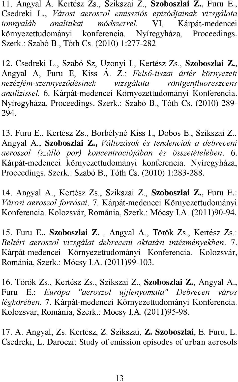 , Angyal A, Furu E, Kiss Á. Z.: Felső-tiszai ártér környezeti nezézfém-szennyeződésinek vizsgálata röntgenfluoreszcens analízissel. 6. Kárpát-medencei Környezettudományi Konferencia.