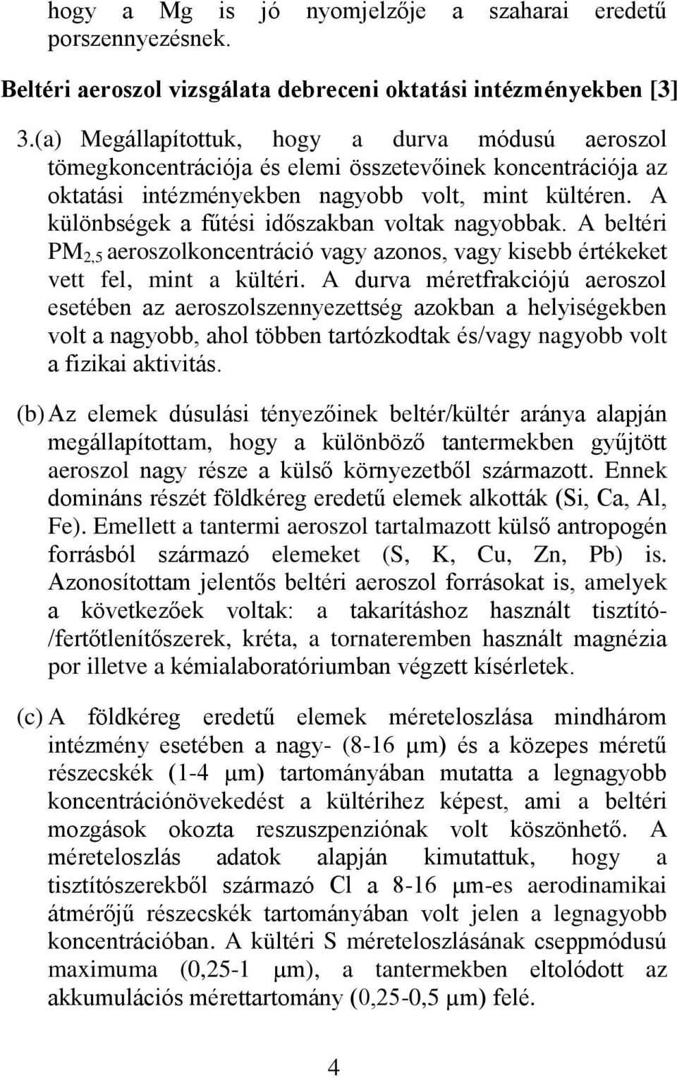 A különbségek a fűtési időszakban voltak nagyobbak. A beltéri PM 2,5 aeroszolkoncentráció vagy azonos, vagy kisebb értékeket vett fel, mint a kültéri.
