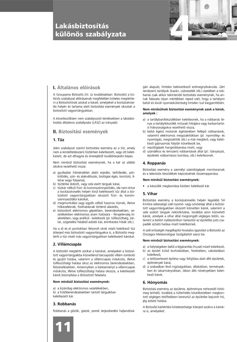 események okoztak a biztosított vagyontárgyakban. A következôkben nem szabályozott kérdésekben a lakásbiztosítás általános szabályzata (LÁSZ) az irányadó. II. Biztosítási események 1.
