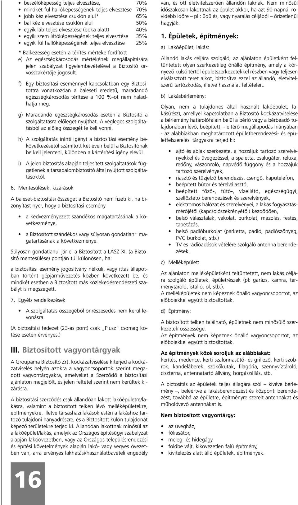 megállapítására jelen szabályzat figyelembevételével a Biztosító orvosszakértôje jogosult.