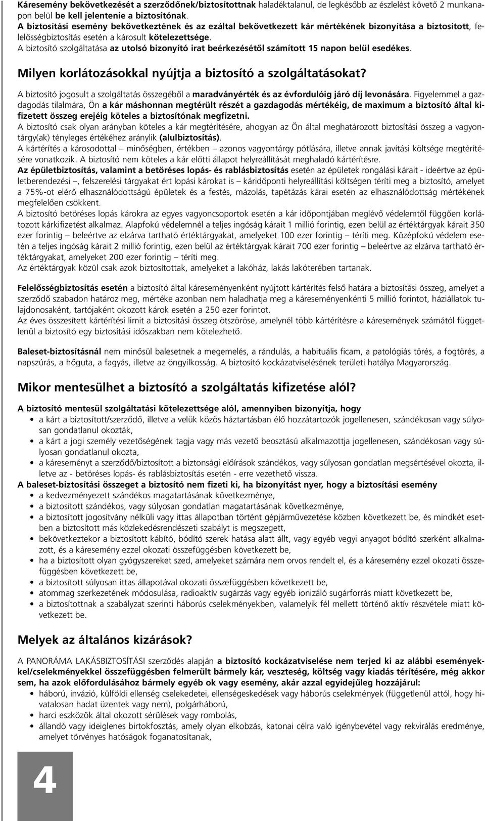 A biztosító szolgáltatása az utolsó bizonyító irat beérkezésétôl számított 15 napon belül esedékes. Milyen korlátozásokkal nyújtja a biztosító a szolgáltatásokat?