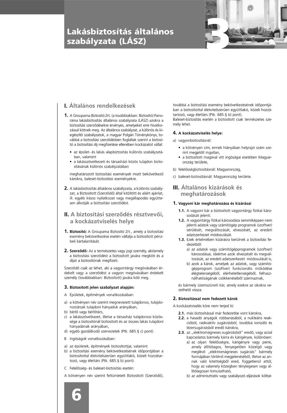 Az általános szabályzat, a különös és kiegészítô szabályzatok, a magyar Polgári Törvénykönyv, továbbá a biztosítási szerzôdésben foglaltak szerint a biztosító a biztosítási díj megfizetése ellenében