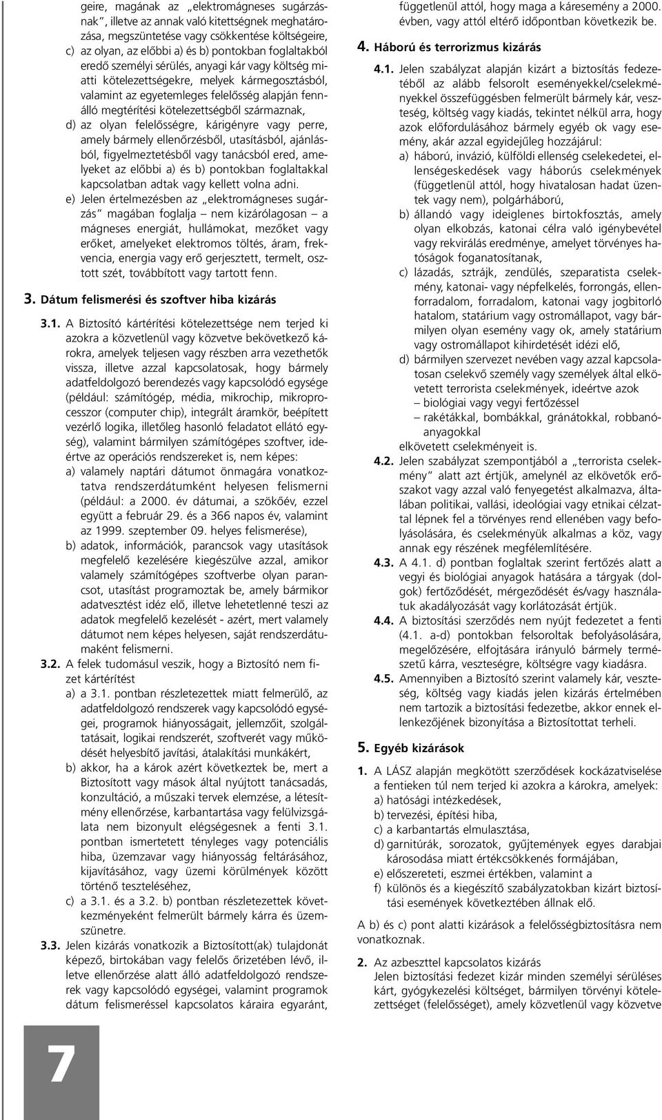 olyan felelôsségre, kárigényre vagy perre, amely bármely ellenôrzésbôl, utasításból, ajánlásból, figyelmeztetésbôl vagy tanácsból ered, amelyeket az elôbbi a) és b) pontokban foglaltakkal
