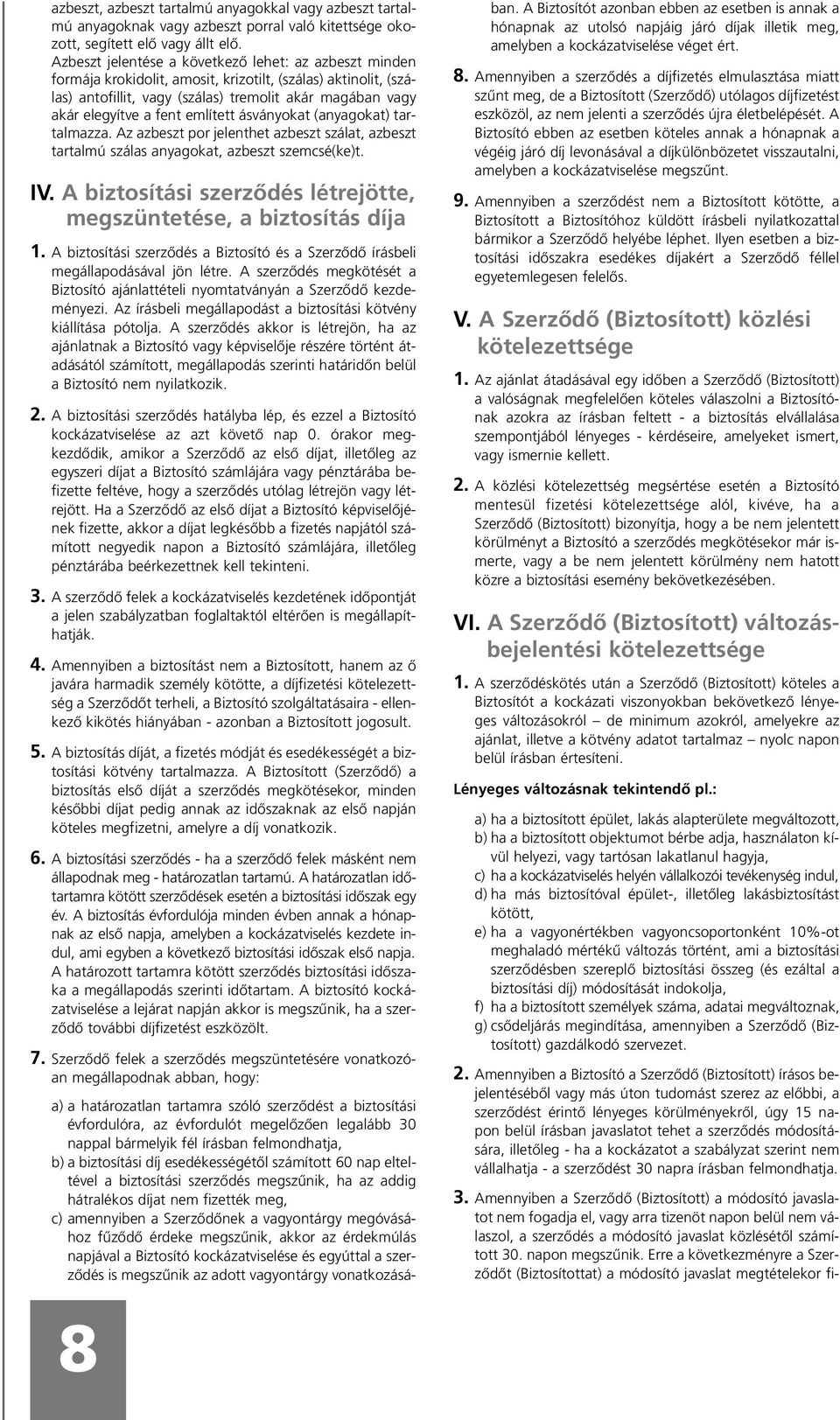 említett ásványokat (anyagokat) tartalmazza. Az azbeszt por jelenthet azbeszt szálat, azbeszt tartalmú szálas anyagokat, azbeszt szemcsé(ke)t. IV.