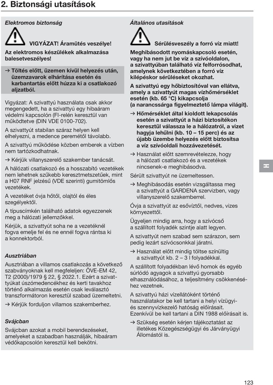 Vigyázat: A szivattyú használata csak akkor megengedett, ha a szivattyú egy hibaáram védelmi kapcsolón (FI-relén keresztül van működtetve (DIN VDE 0100-702).
