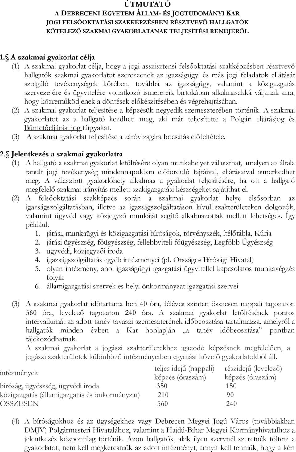 ellátását szolgáló tevékenységek körében, továbbá az igazságügy, valamint a közigazgatás szervezetére és ügyvitelére vonatkozó ismereteik birtokában alkalmasakká váljanak arra, hogy közreműködjenek a