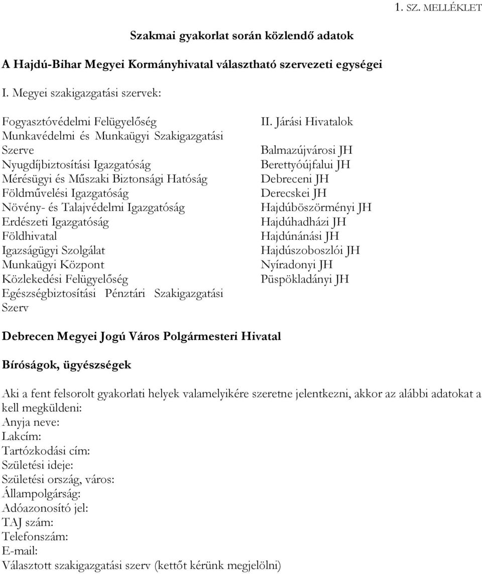 Igazgatóság Növény- és Talajvédelmi Igazgatóság Erdészeti Igazgatóság Földhivatal Igazságügyi Szolgálat Munkaügyi Központ Közlekedési Felügyelőség Egészségbiztosítási Pénztári Szakigazgatási Szerv II.