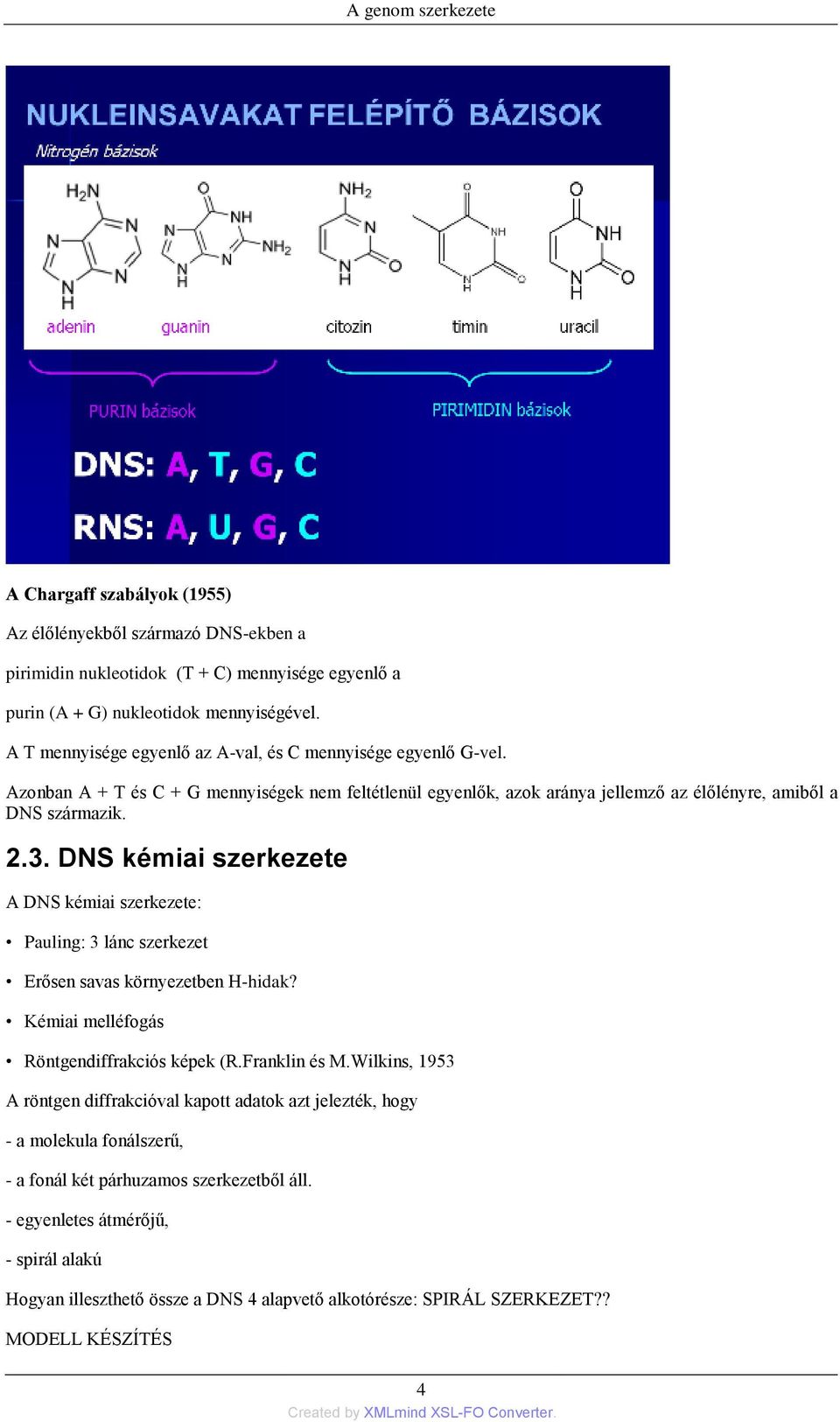 DNS kémiai szerkezete A DNS kémiai szerkezete: Pauling: 3 lánc szerkezet Erősen savas környezetben H-hidak? Kémiai melléfogás Röntgendiffrakciós képek (R.Franklin és M.
