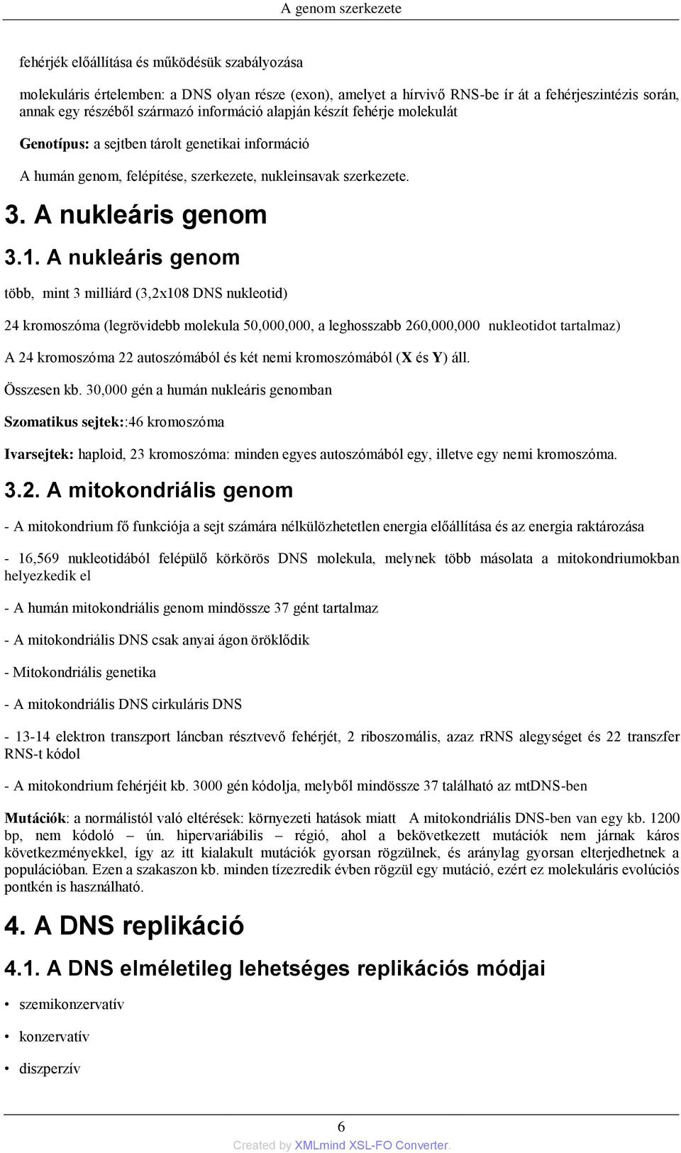 A nukleáris genom több, mint 3 milliárd (3,2x108 DNS nukleotid) 24 kromoszóma (legrövidebb molekula 50,000,000, a leghosszabb 260,000,000 nukleotidot tartalmaz) A 24 kromoszóma 22 autoszómából és két