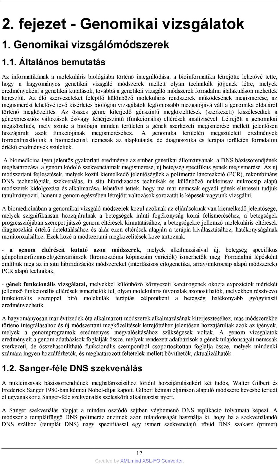 1. Általános bemutatás Az informatikának a molekuláris biológiába történő integrálódása, a bioinformatika létrejötte lehetővé tette, hogy a hagyományos genetikai vizsgáló módszerek mellett olyan