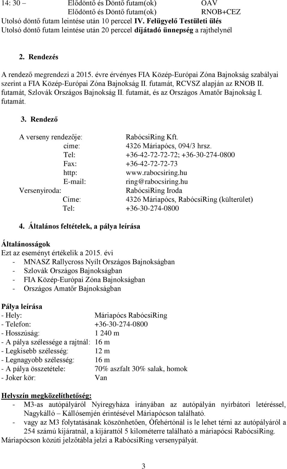 évre érvényes FIA Közép-Európai Zóna Bajnokság szabályai szerint a FIA Közép-Európai Zóna Bajnokság II. futamát, RCVSZ alapján az RNOB II. futamát, Szlovák Országos Bajnokság II.