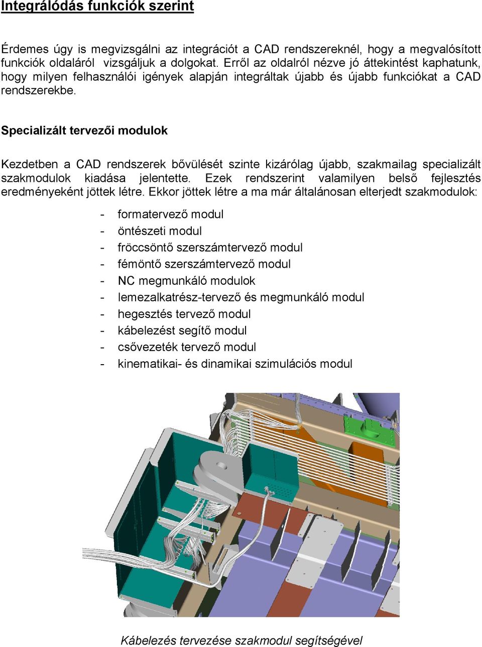 Specializált tervezői modulok Kezdetben a CAD rendszerek bővülését szinte kizárólag újabb, szakmailag specializált szakmodulok kiadása jelentette.