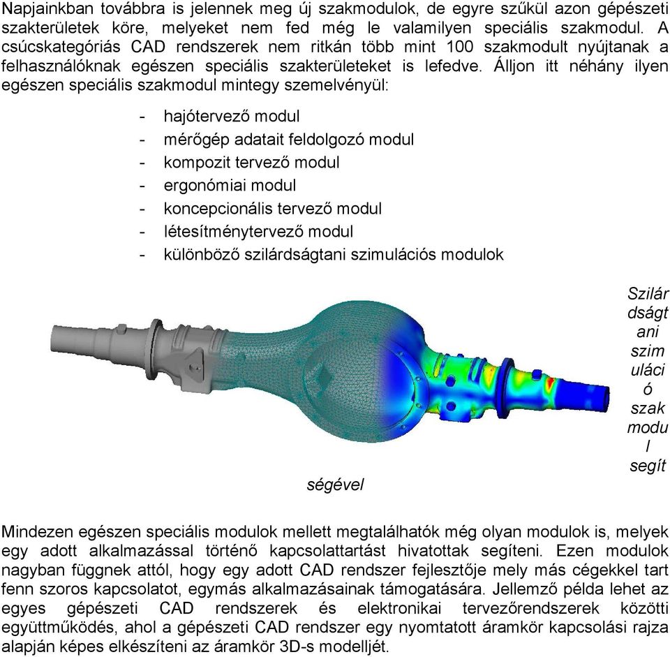 Álljon itt néhány ilyen egészen speciális szakmodul mintegy szemelvényül: - hajótervező modul - mérőgép adatait feldolgozó modul - kompozit tervező modul - ergonómiai modul - koncepcionális tervező