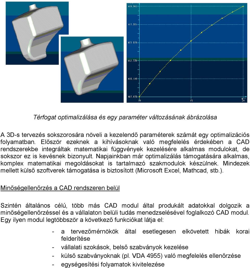 Napjainkban már optimalizálás támogatására alkalmas, komplex matematikai megoldásokat is tartalmazó szakmodulok készülnek.