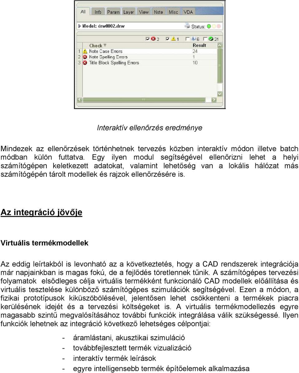 Az integráció jövője Virtuális termékmodellek Az eddig leírtakból is levonható az a következtetés, hogy a CAD rendszerek integrációja már napjainkban is magas fokú, de a fejlődés töretlennek tűnik.