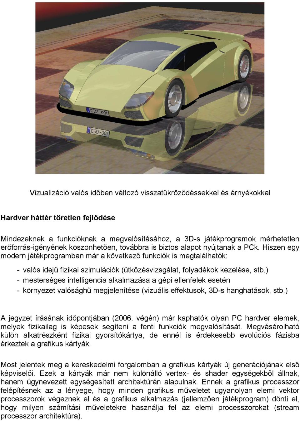 Hiszen egy modern játékprogramban már a következő funkciók is megtalálhatók: - valós idejű fizikai szimulációk (ütközésvizsgálat, folyadékok kezelése, stb.