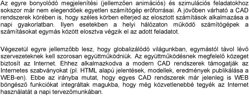 Ilyen esetekben a helyi hálózaton működő számítógépek a számításokat egymás között elosztva végzik el az adott feladatot.