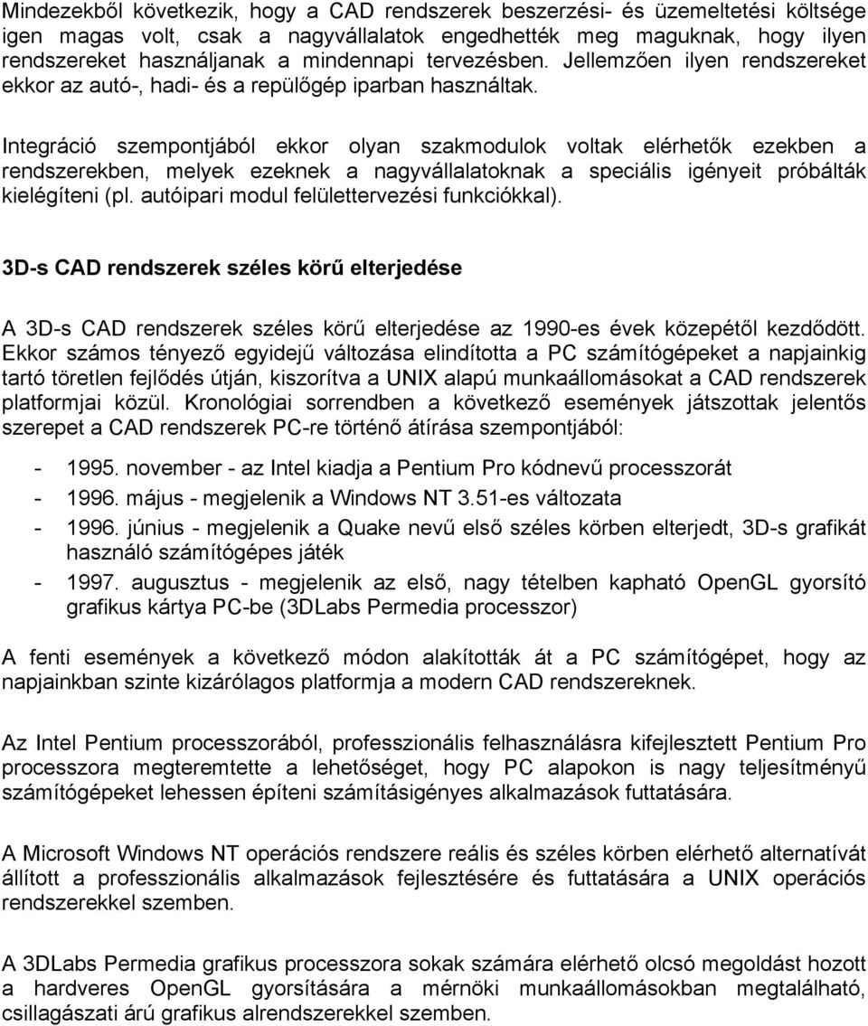 Integráció szempontjából ekkor olyan szakmodulok voltak elérhetők ezekben a rendszerekben, melyek ezeknek a nagyvállalatoknak a speciális igényeit próbálták kielégíteni (pl.