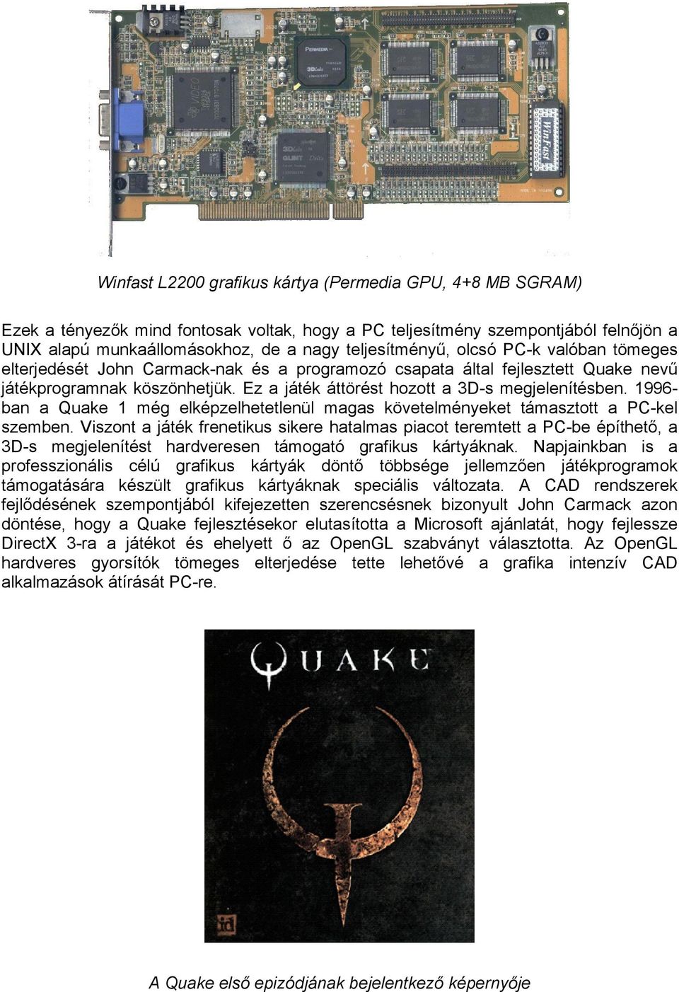 1996- ban a Quake 1 még elképzelhetetlenül magas követelményeket támasztott a PC-kel szemben.