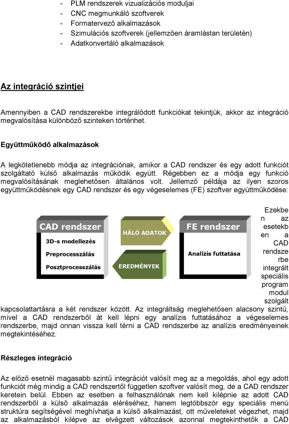 Együttműködő alkalmazások A legkötetlenebb módja az integrációnak, amikor a CAD rendszer és egy adott funkciót szolgáltató külső alkalmazás működik együtt.
