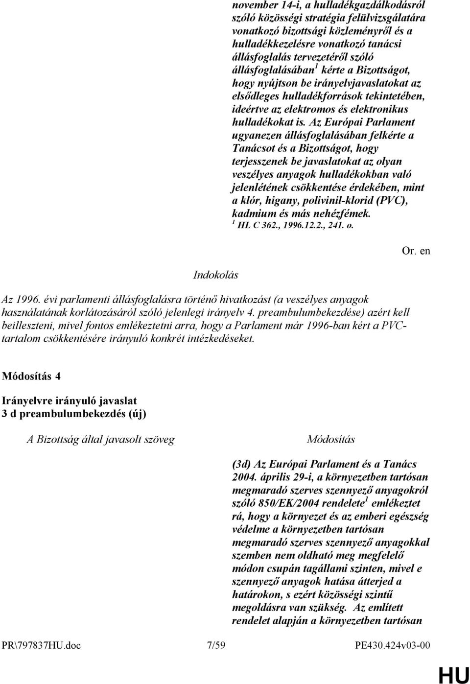 Az Európai Parlament ugyanezen állásfoglalásában felkérte a Tanácsot és a Bizottságot, hogy terjesszenek be javaslatokat az olyan veszélyes anyagok hulladékokban való jelenlétének csökkentése