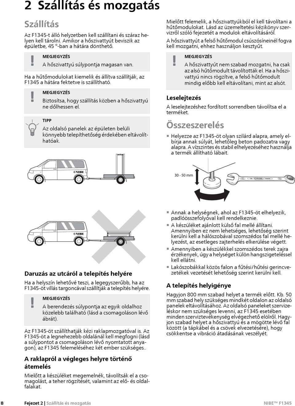 MEGJEGYZÉS Biztosítsa, hogy szállítás közben a hőszivattyú ne dőlhessen el. TIPP 15 40 mm Az oldalsó panelek az épületen belüli könnyebb telepíthetőség érdekében eltávolíthatóak.