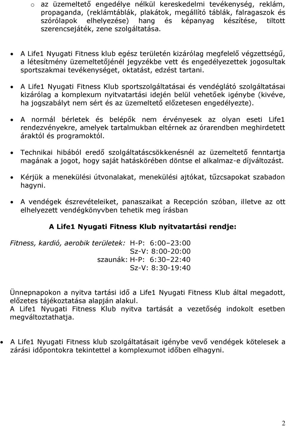 A Life1 Nyugati Fitness klub egész területén kizárólag megfelelő végzettségű, a létesítmény üzemeltetőjénél jegyzékbe vett és engedélyezettek jogosultak sportszakmai tevékenységet, oktatást, edzést