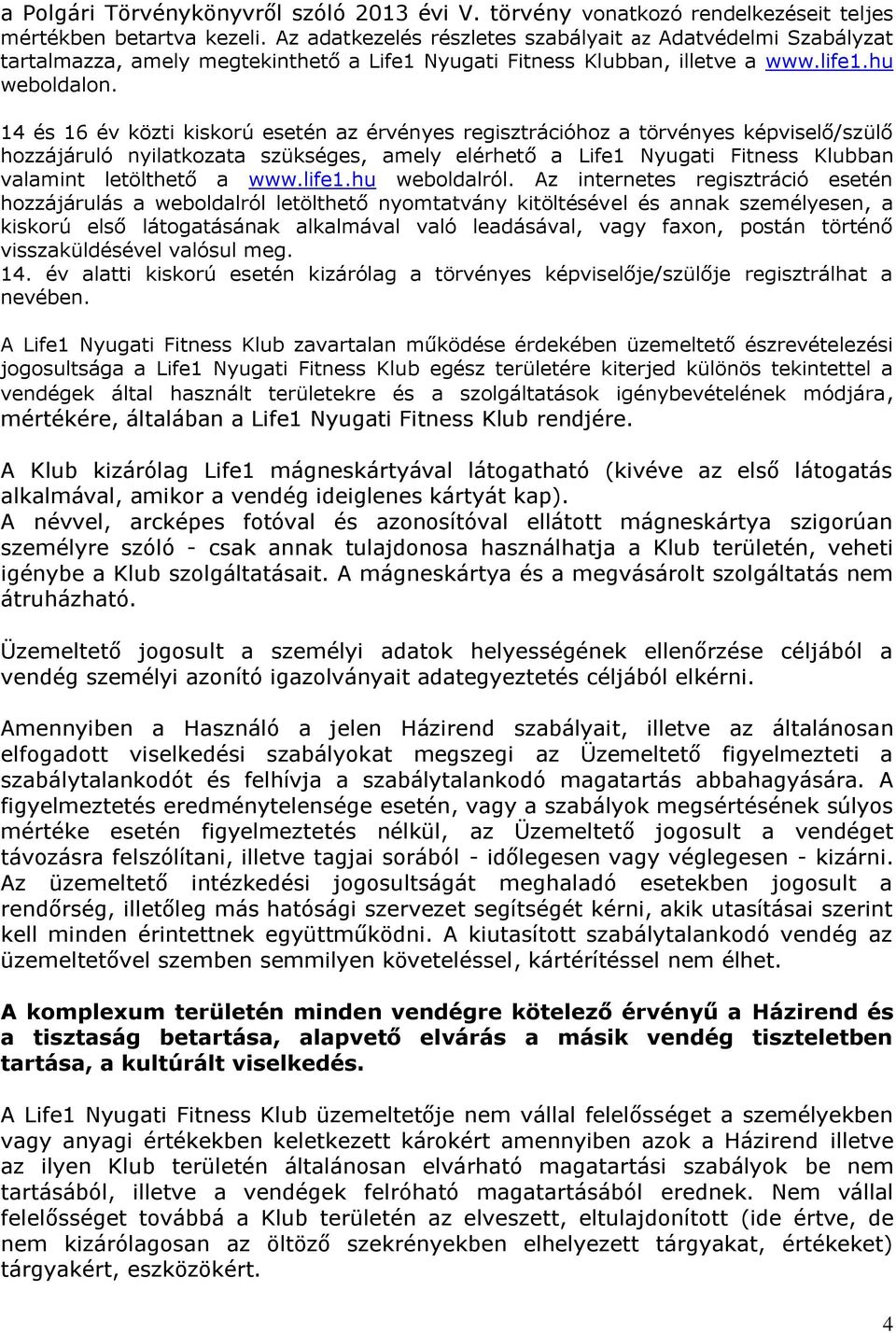 14 és 16 év közti kiskorú esetén az érvényes regisztrációhoz a törvényes képviselő/szülő hozzájáruló nyilatkozata szükséges, amely elérhető a Life1 Nyugati Fitness Klubban valamint letölthető a www.