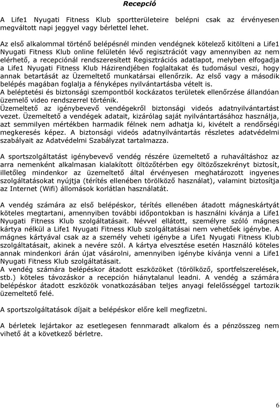 rendszeresített Regisztrációs adatlapot, melyben elfogadja a Life1 Nyugati Fitness Klub Házirendjében foglaltakat és tudomásul veszi, hogy annak betartását az Üzemeltető munkatársai ellenőrzik.